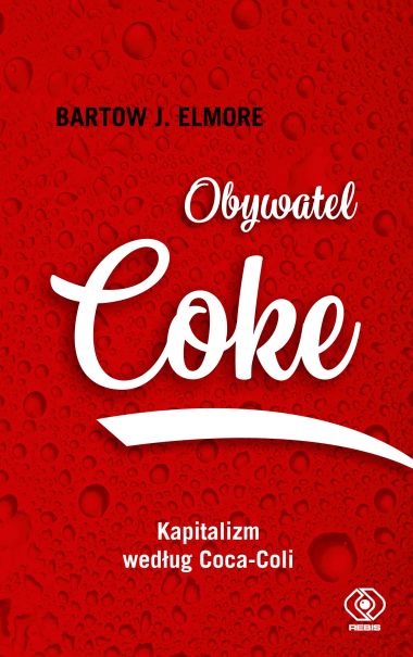 "Obywatel Coke. Kapitalizm według Coca-Coli", Bartow J. Elmore,